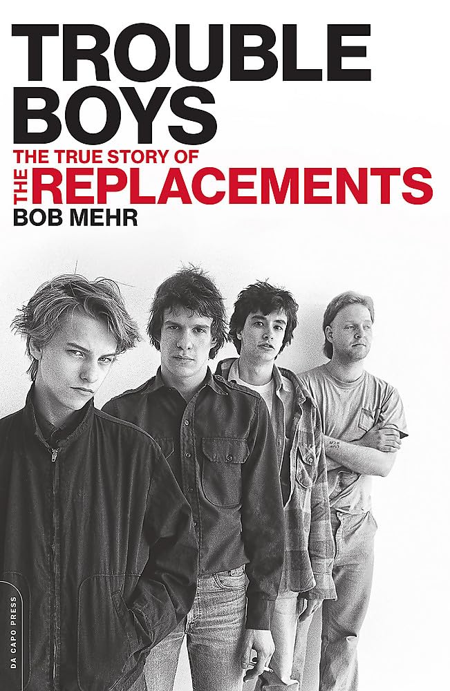 BOB MEHR - TROUBLE BOYS: THE TRUE STORY OF THE REPLACEMENTS (PAPERBACK BOOK)