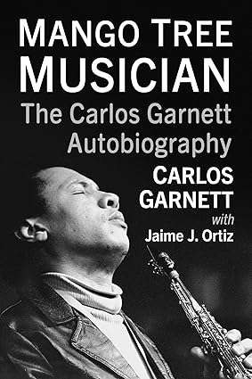 MANGO TREE MUSICIAN: THE CARLOS GARNETT AUTOBIOGRAPHY