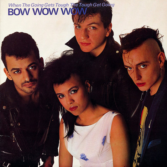 BOW WOW WOW - WHEN THE GOING GETS TOUGH THE TOUGH GET GOING