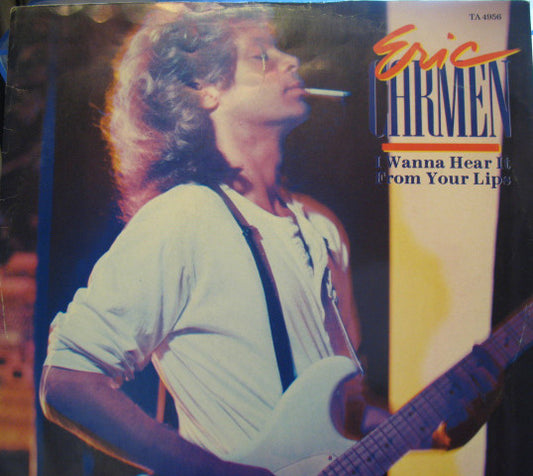 ERIC CARMEN - I WANNA HEAR IT FROM YOUR LIPS  (7", 45 RPM)