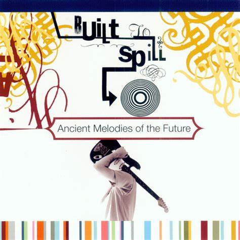 BUILT TO SPILL - ANCIENT MELODIES OF THE FUTURE