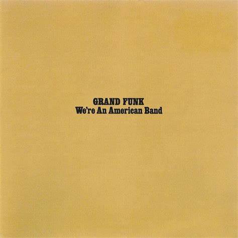 GRAND FUNK RAILROAD - WE'RE AN AMERICAN BAND
