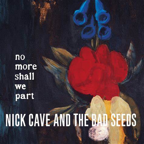 NICK CAVE AND THE BAD SEEDS - NO MORE SHALL WE PART