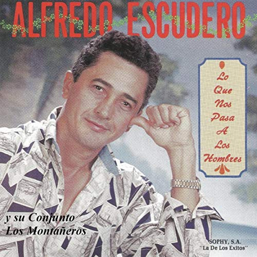 ALFREDO ESCUDERO Y SU CONJUNTO LOS MONTAÑEROS - LO QUE NOS PASA A LOS HOMBRES