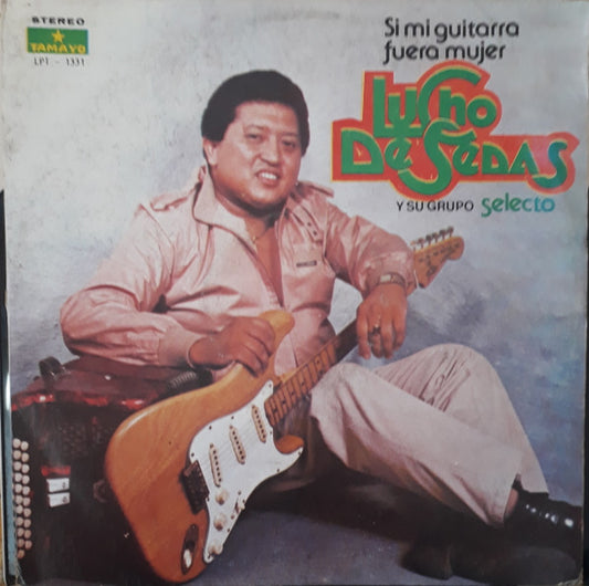 LUCHO DE SEDAS Y SU GRUPO SELECTO - SI MI GUITARRA FUERA MUJER