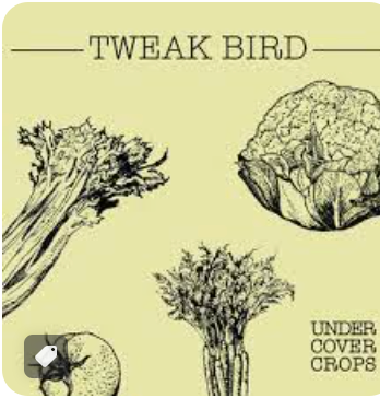 TWEAK BIRD - UNDER COVER CROPS
